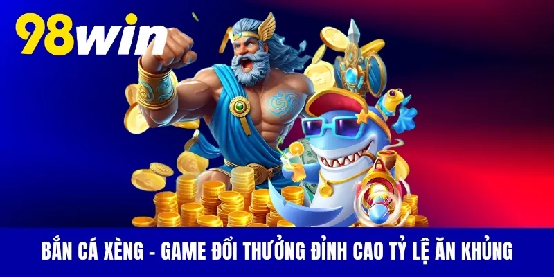 Bắn Cá Xèng - Game Đổi Thưởng Đỉnh Cao Tỷ Lệ Ăn Khủng