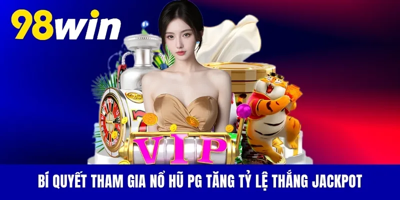 Bí quyết tham gia nổ hũ PG tăng tỷ lệ thắng Jackpot