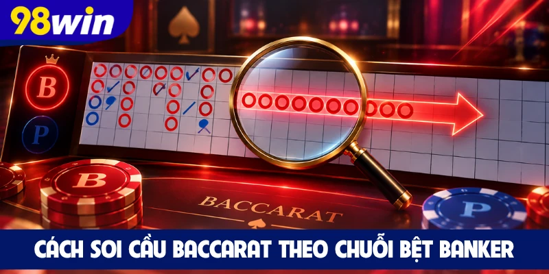 Cách soi cầu Baccarat theo chuỗi bệt Banker