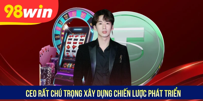 CEO rất chú trọng xây dựng chiến lược phát triển