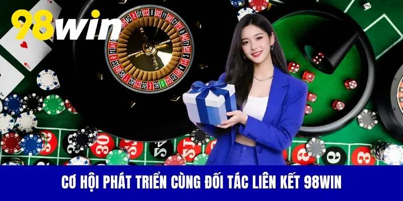 Cơ hội phát triển cùng đối tác liên kết 98WIN