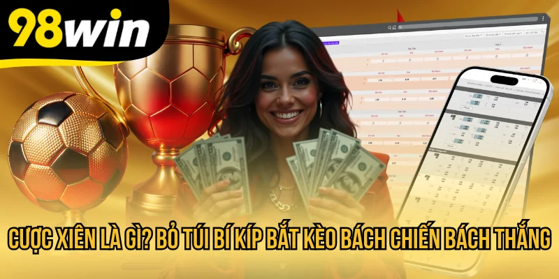 Cược Xiên Là Gì? Bỏ Túi Bí Kíp Bắt Kèo Bách Chiến Bách Thắng