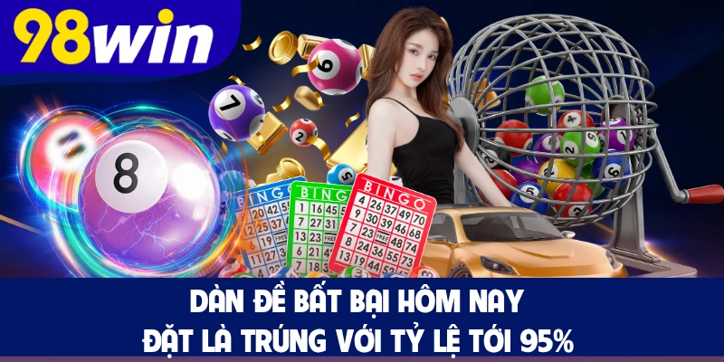 Dàn Đề Bất Bại Hôm Nay, Đặt Là Trúng Với Tỷ Lệ Tới 95%
