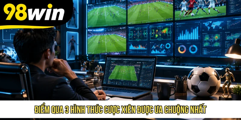 Điểm qua 3 hình thức cược xiên được ưa chuộng nhất