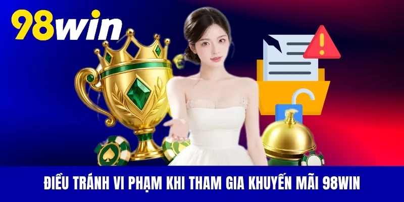 Điều tránh vi phạm khi tham gia khuyến mãi 98WIN