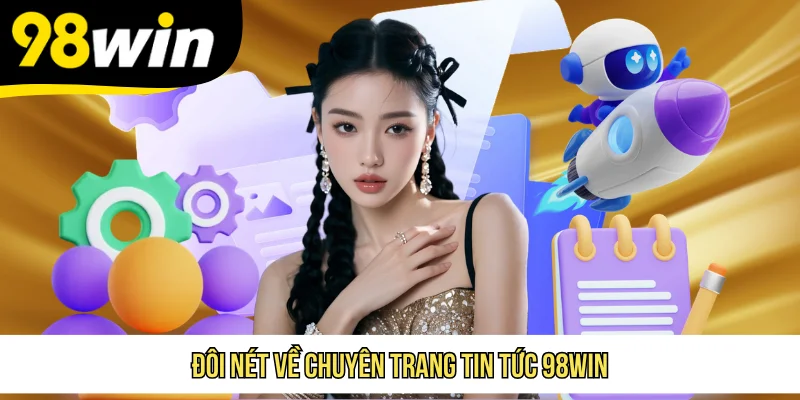 Đôi nét về chuyên trang tin tức 98WIN